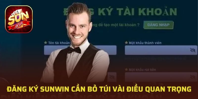 Đăng ký Sunwin cần bỏ túi vài điều quan trọng