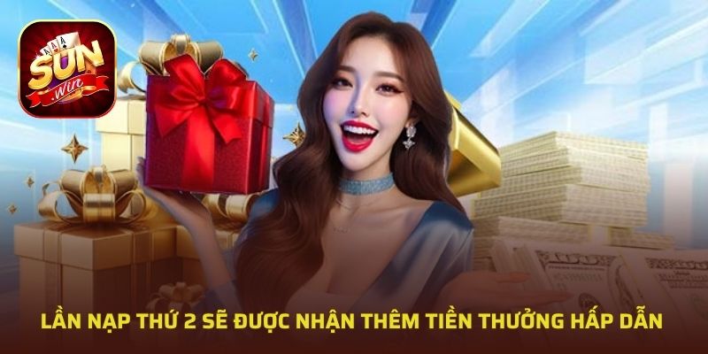 Lần nạp thứ 2 sẽ được nhận thêm tiền thưởng hấp dẫn