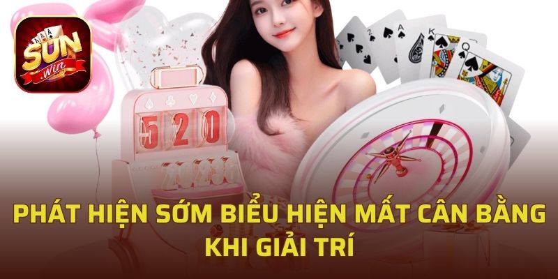 Phát hiện sớm biểu hiện mất cân bằng khi giải trí